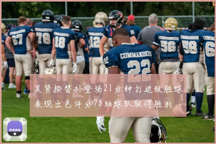 吴贤揆替补登场21分钟打进致胜球表现出色评分75助球队取得胜利
