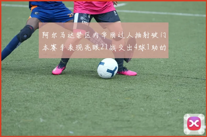阿尔马达禁区内华丽过人抽射破门本赛季表现亮眼21战交出4球1助的佳绩